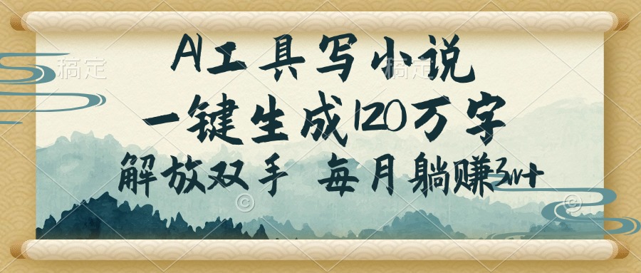 AI工具写小说，一键生成120万字，解放双手，每月躺赚3w+-禾谷轻创网