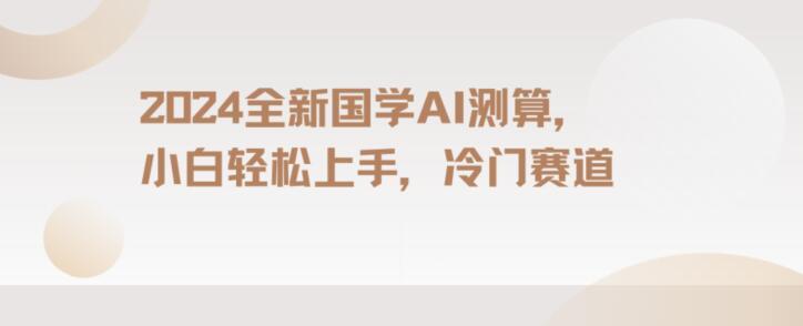 2024国学AI测算，小白轻松上手，长期蓝海项目【揭秘】-禾谷轻创网