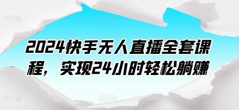 2024快手无人直播全套课程，实现24小时轻松躺赚-禾谷轻创网