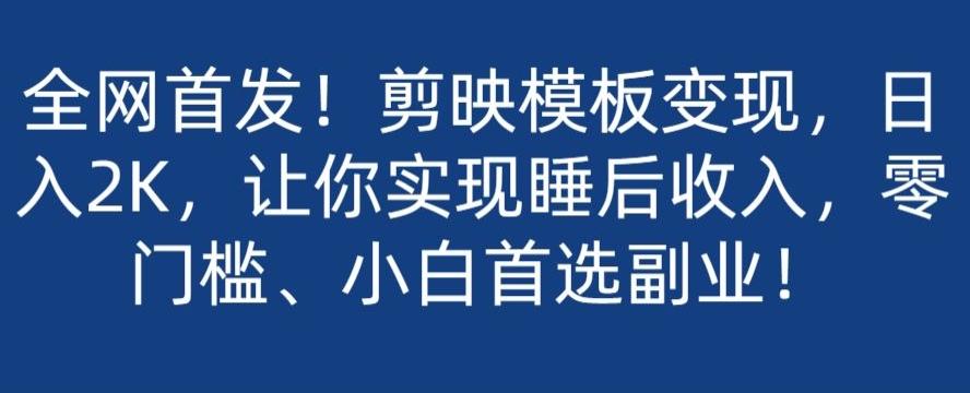 全网首发！剪映模板变现，日入2K，让你实现睡后收入，零门槛、小白首选副业！-禾谷轻创网