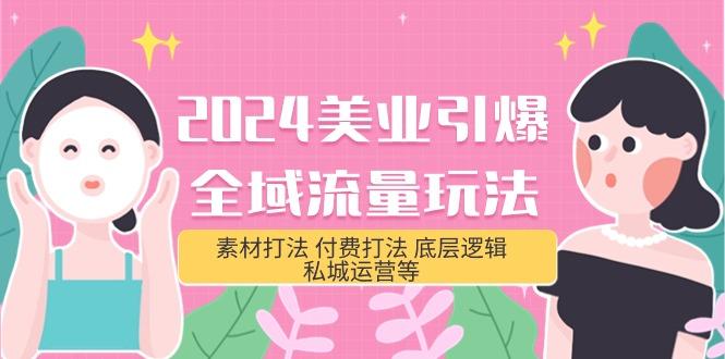 (9867期)2024美业-引爆全域流量玩法，素材打法 付费打法 底层逻辑 私城运营等(31节)-禾谷轻创网