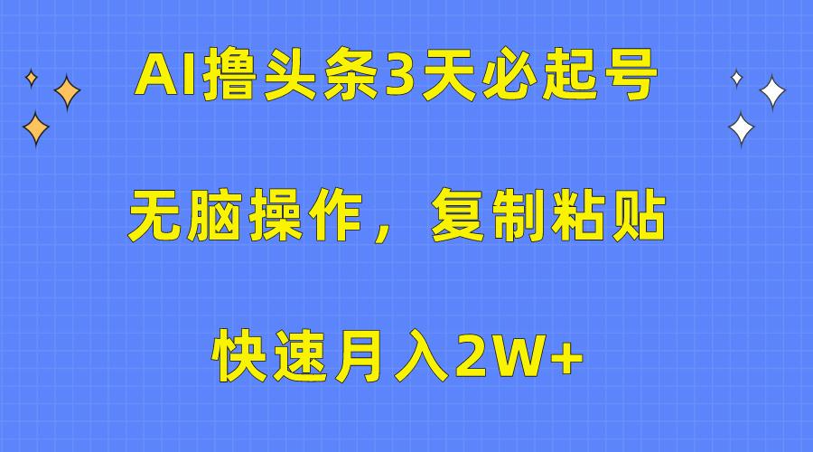 (10043期)AI撸头条3天必起号，无脑操作3分钟1条，复制粘贴快速月入2W+-禾谷轻创网