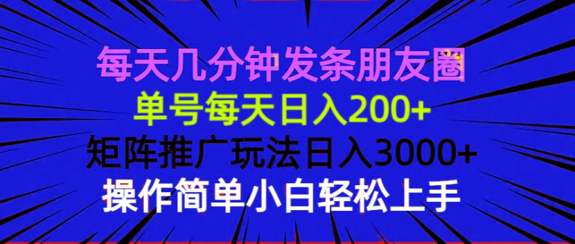 每天几分钟发条朋友圈 单号每天日入200+ 矩阵推广玩法日入3000+ 操作简...-禾谷轻创网