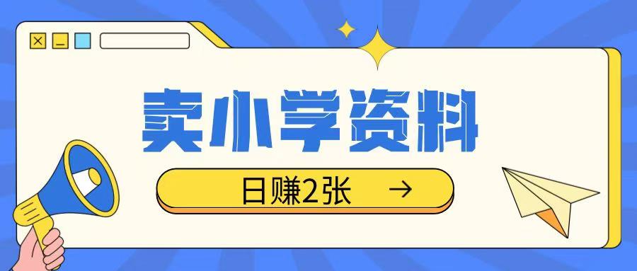 卖小学资料冷门项目，操作简单每天坚持执行就会有收益，轻松日入两张【揭秘】-禾谷轻创网