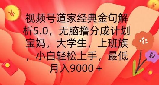 视频号道家经典金句解析5.0.无脑撸分成计划，小白轻松上手，最低月入9000+【揭秘】-禾谷轻创网