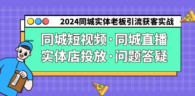 2024同城实体老板引流获客实操同城短视频·同城直播·实体店投放·问题答疑-禾谷轻创网