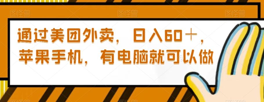 通过美团外卖，日入60＋，苹果手机，有电脑就可以做【揭秘】-禾谷轻创网