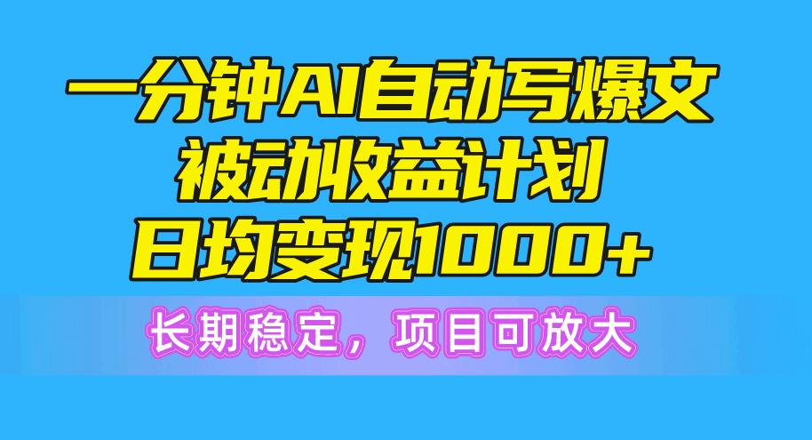 一分钟AI爆文被动收益计划，日均变现1000+，长期稳定，项目可放大-禾谷轻创网