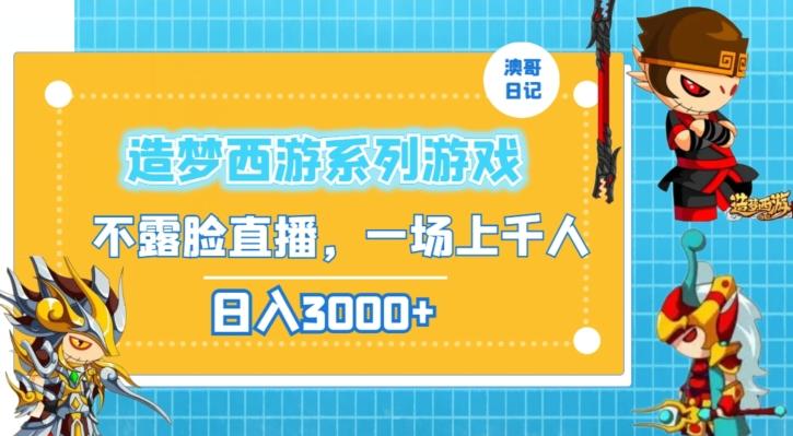 造梦西游系列游戏不露脸直播，回忆杀一场直播上千人，日入3000+【揭秘】-禾谷轻创网