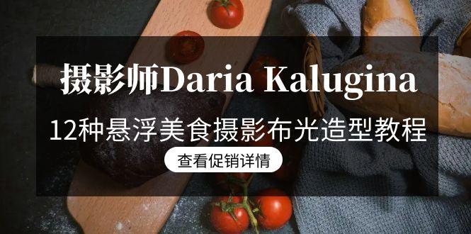 摄影师Daria Kalugina 12种悬浮美食摄影布光造型教程-21节课-中文字幕-禾谷轻创网