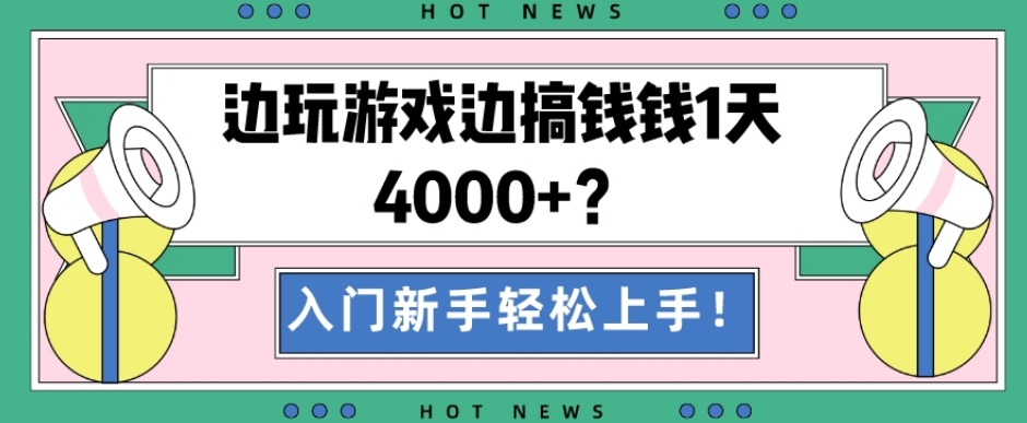 边玩游戏边搞钱钱1天4000+？入门新手轻松上手！-禾谷轻创网