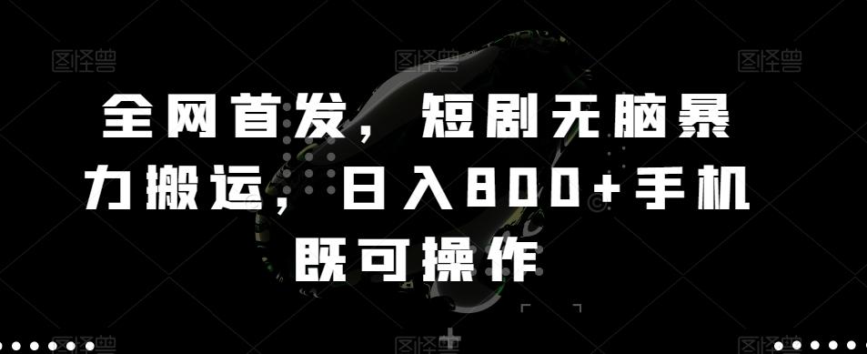 全网首发，短剧无脑暴力搬运，日入800+手机既可操作-禾谷轻创网