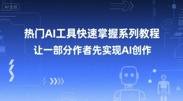 热门AI工具快速掌握系列教程，让一部分创作者先实现AI创作-禾谷轻创网