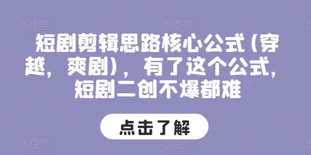 短剧剪辑思路核心公式(穿越，爽剧)，有了这个公式，短剧二创不爆都难-禾谷轻创网