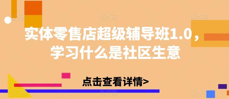 实体零售店超级辅导班1.0，学习什么是社区生意-禾谷轻创网