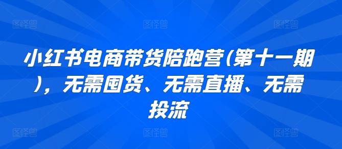 小红书电商带货陪跑营(第十一期)，无需囤货、无需直播、无需投流-禾谷轻创网
