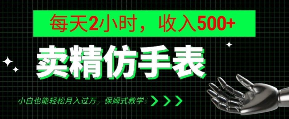 卖精仿手表，每天2小时，收入500+，小白也能轻松月入过万，保姆式教学！-禾谷轻创网