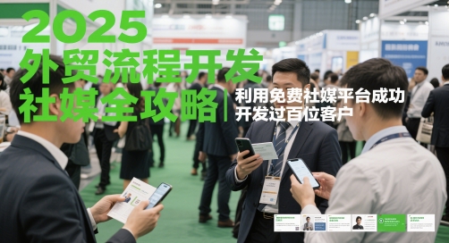 2025外贸流程开发社媒全攻略，利用免费社媒平台成功开发过百位客户-禾谷轻创网