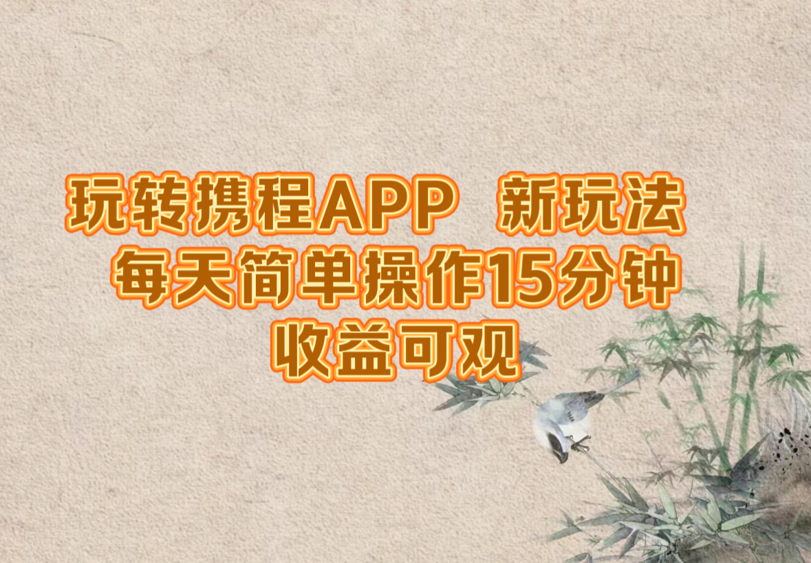 玩转携程APP，新玩法，每天简单操作15分钟，收益可观-禾谷轻创网