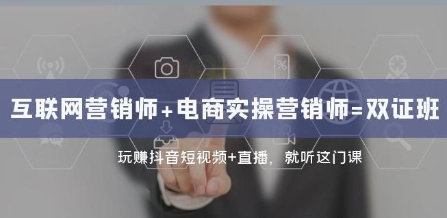 互联网·营销师+电商实操营销师=双证班：玩赚抖音短视频+直播就听这门课-禾谷轻创网