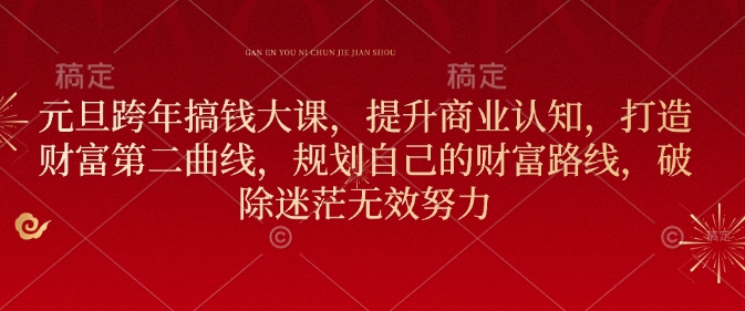元旦跨年搞钱大课，提升商业认知，打造财富第二曲线，规划自己的财富路线，破除迷茫无效努力-禾谷轻创网
