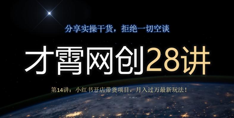才霄网创28讲第14讲：小红书开店带货项目，月入过万最新玩法！-禾谷轻创网
