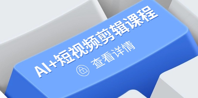 从入门到精通，AI+短视频剪辑课程，掌握账号运营直播技巧，打造爆款-禾谷轻创网