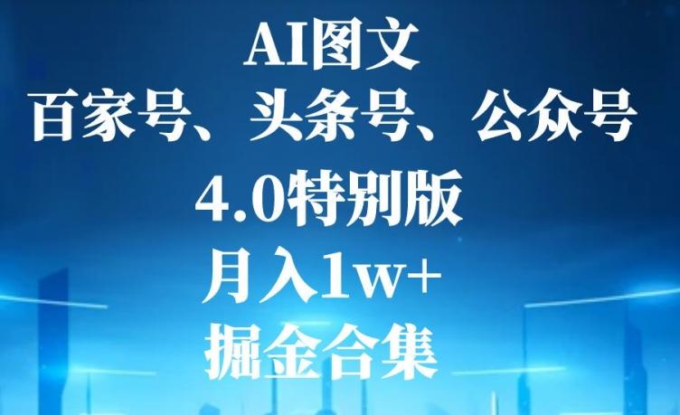 AI图文，头条号，百家号，公众号，4.0特别版，月入1w+，掘金合集-禾谷轻创网