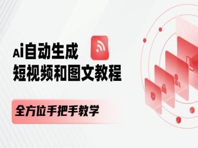AI自动生成短视频和图文课程，全方位手把手教学-禾谷轻创网