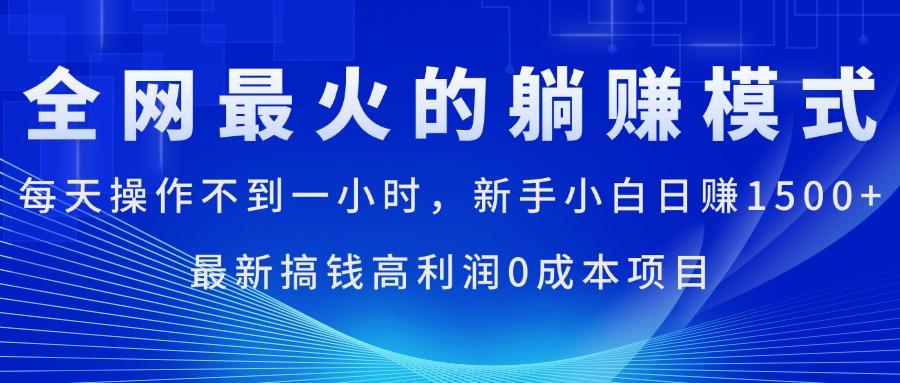全网最火的躺赚模式，每天操作不到一小时，新手小白日赚1500+，最新搞...-禾谷轻创网