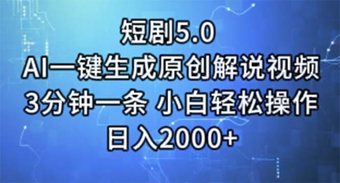 短剧5.0  AI一键生成原创解说视频 3分钟一条 小白轻松操作 日入2000+-禾谷轻创网