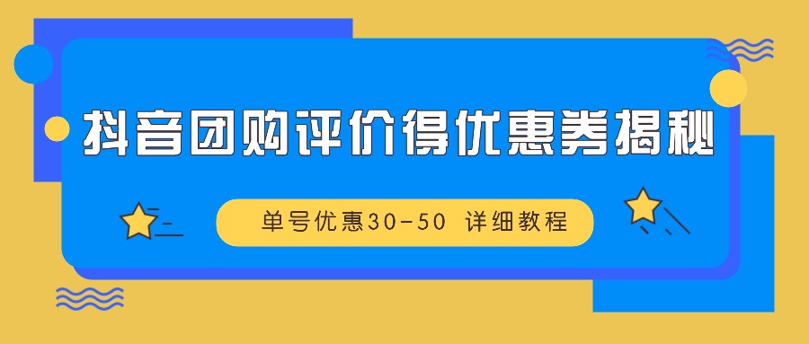 抖音团购评价得优惠券揭秘 单号优惠30-50 详细教程-禾谷轻创网