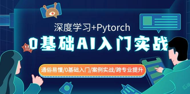 0基础 AI入门实战(深度学习+Pytorch) 通俗易懂/0基础入门/案例实战/跨专...-禾谷轻创网