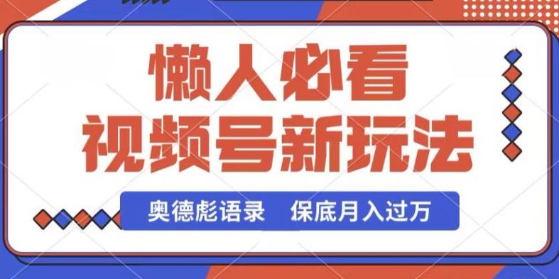 视频号新玩法，奥德彪语录，视频制作简单，流量也不错，保底月入过W【揭秘】-禾谷轻创网