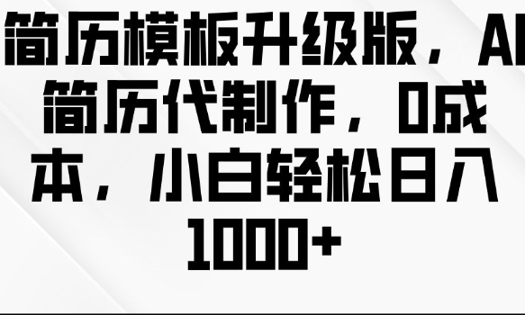 简历模板升级版，AI简历代制作，0成本，小白轻松日入多张-禾谷轻创网