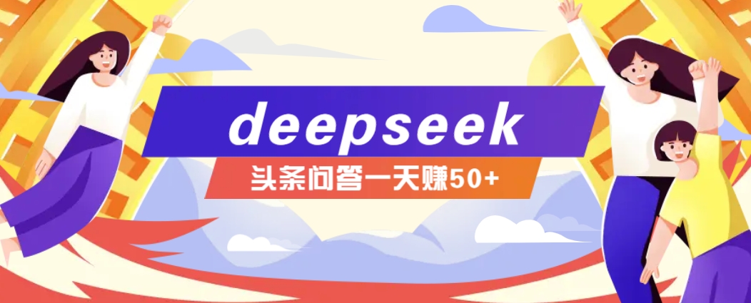 利用deepseek操作今日头条问答图文玩法，新手也能轻松上手，日收益50+-禾谷轻创网