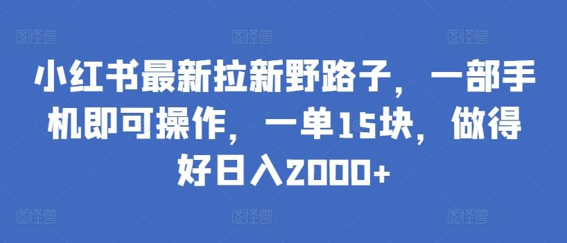 小红书最新拉新野路子，一部手机即可操作，一单15块，做得好日入2000+【揭秘】-禾谷轻创网