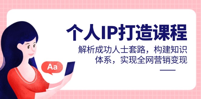 个人IP打造课程，解析成功人士套路，构建知识体系，实现全网营销变现-禾谷轻创网