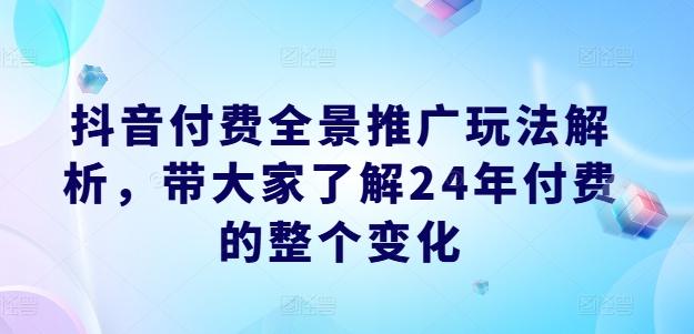 抖音付费全景推广玩法解析，带大家了解24年付费的整个变化-禾谷轻创网