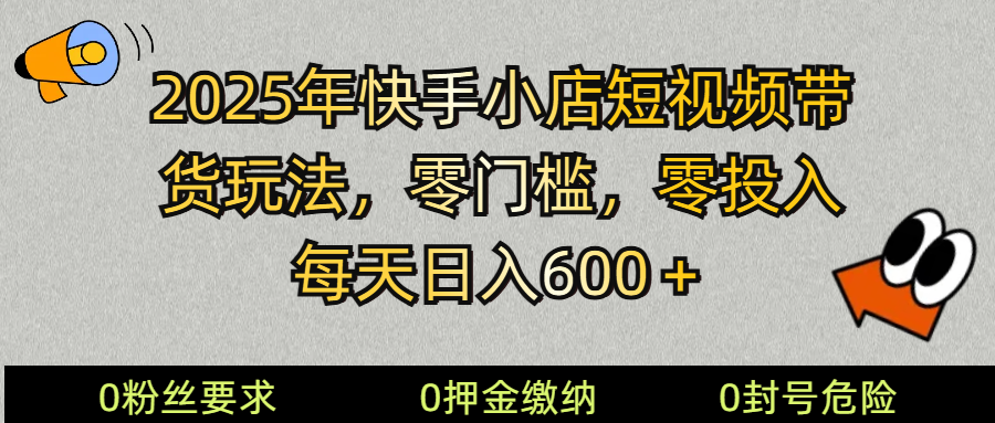 2025快手小店短视频带货模式，零投入，零门槛，每天日入600＋-禾谷轻创网