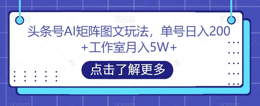 头条号AI矩阵图文玩法，单号日入200+工作室月入5W+【揭秘】-禾谷轻创网