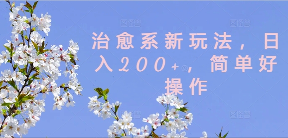 治愈系新玩法，日入200+，简单好操作【揭秘】-禾谷轻创网