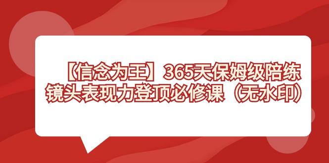 【信念 为王】365天-保姆级陪练，镜头表现力登顶必修课(无水印)-禾谷轻创网