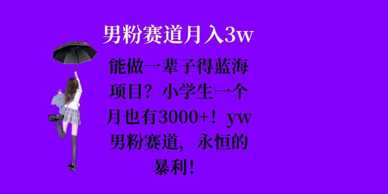 能做一辈子的蓝海项目？小学生一个月也有3000+，yw男粉赛道，永恒的暴利-禾谷轻创网