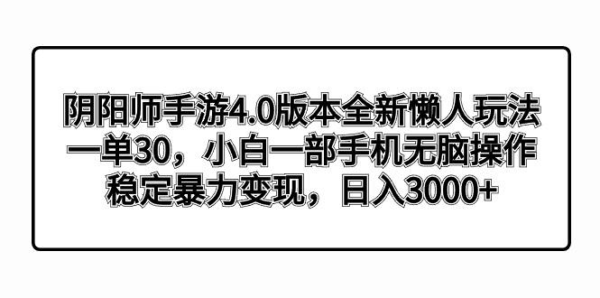 阴阳师手游4.0版本全新懒人玩法，一单30，小白一部手机无脑操作，稳定暴...-禾谷轻创网