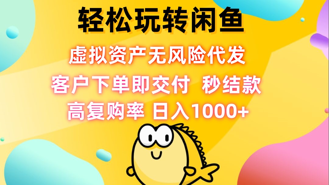 轻松玩转闲鱼 虚拟资产无风险代发 客户下单即交付 秒结款 高复购率 日...-禾谷轻创网