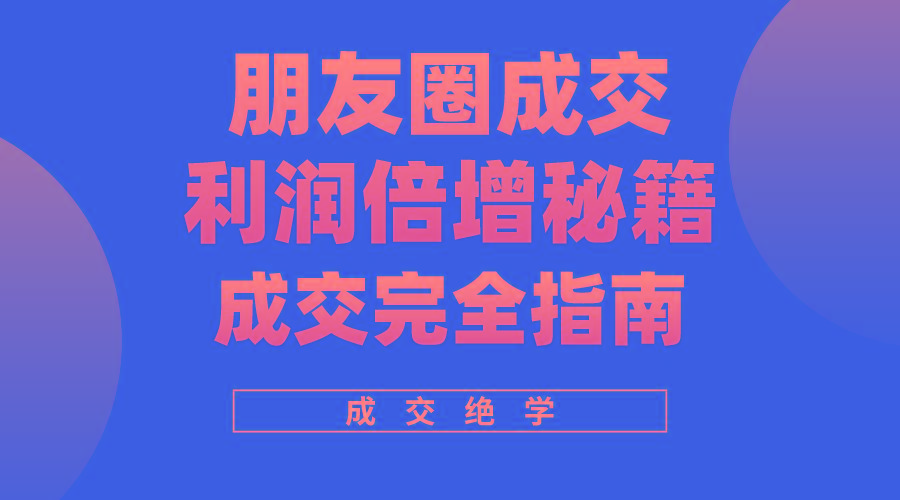 利用朋友圈成交年入100万，朋友圈成交利润倍增秘籍-禾谷轻创网