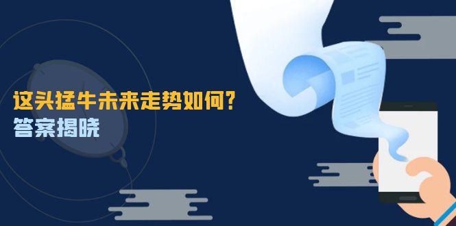 这头猛牛未来走势如何？答案揭晓，特殊行情下曙光乍现，紧握千载难逢机会-禾谷轻创网