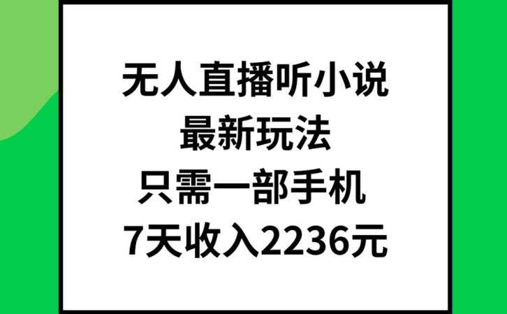 无人直播听小说最新玩法，只需一部手机，7天收入2236元【揭秘】-禾谷轻创网