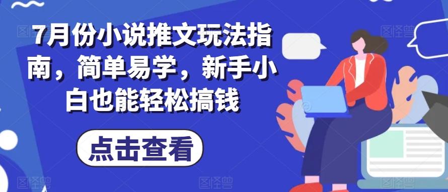 7月份小说推文玩法指南，简单易学，新手小白也能轻松搞钱-禾谷轻创网
